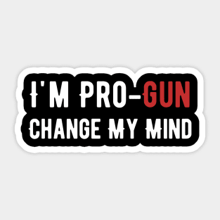 I'm pro-gun change my mind Sticker